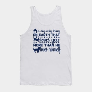 A Dog: The Only Thing on Earth That Loves You More Than He Loves Himself Tank Top